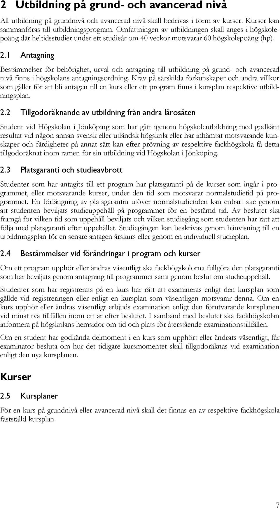 1 Antagning Bestämmelser för behörighet, urval och antagning till utbildning på grund- och avancerad nivå finns i högskolans antagningsordning.