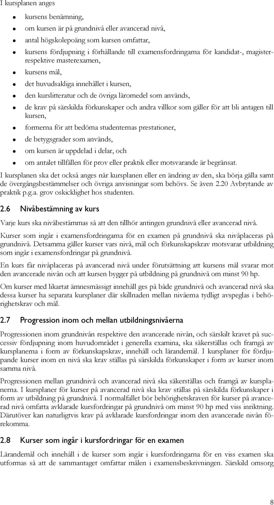 villkor som gäller för att bli antagen till kursen, formerna för att bedöma studenternas prestationer, de betygsgrader som används, om kursen är uppdelad i delar, och om antalet tillfällen för prov