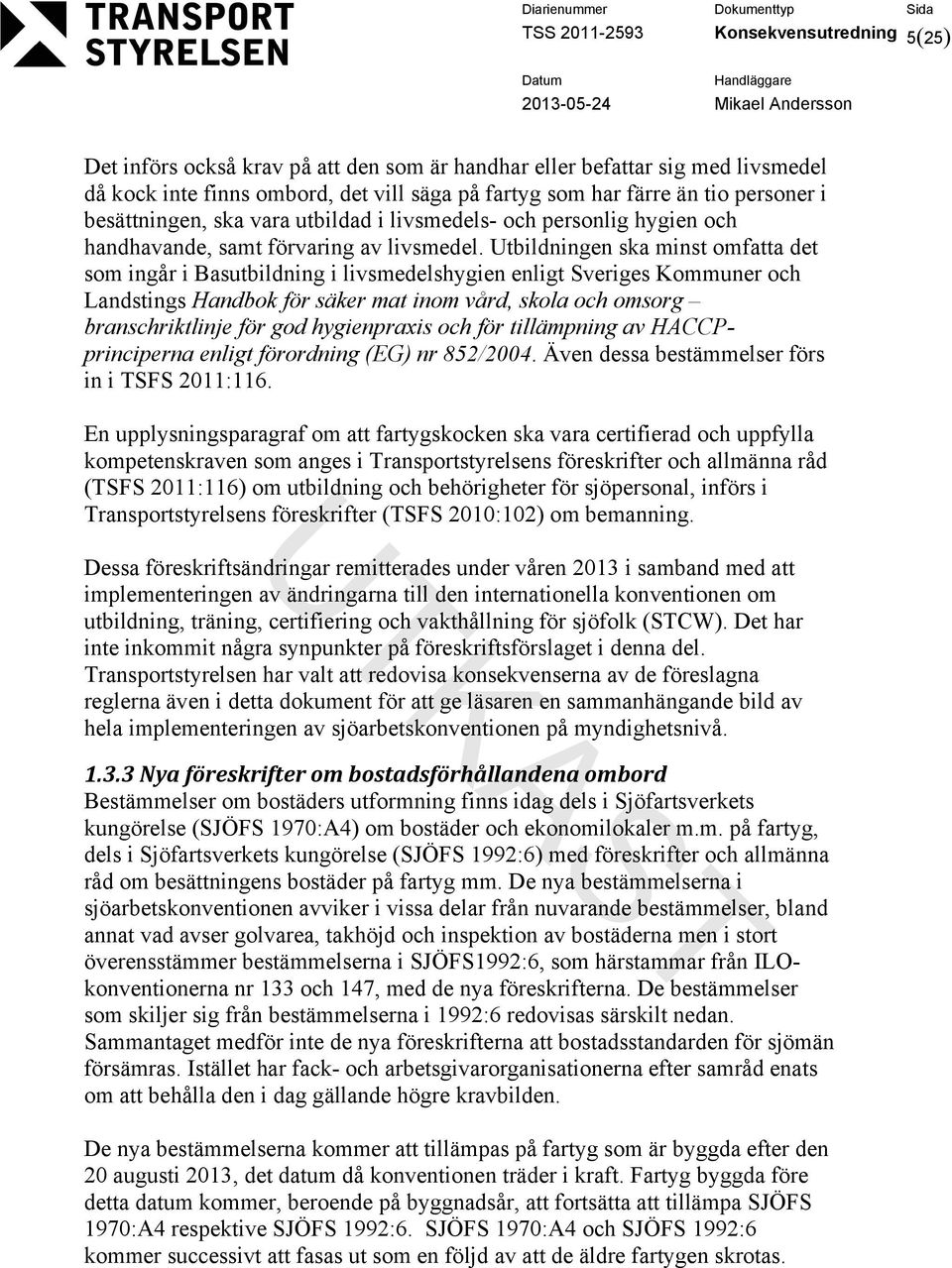 Utbildningen ska minst omfatta det som ingår i Basutbildning i livsmedelshygien enligt Sveriges Kommuner och Landstings Handbok för säker mat inom vård, skola och omsorg branschriktlinje för god