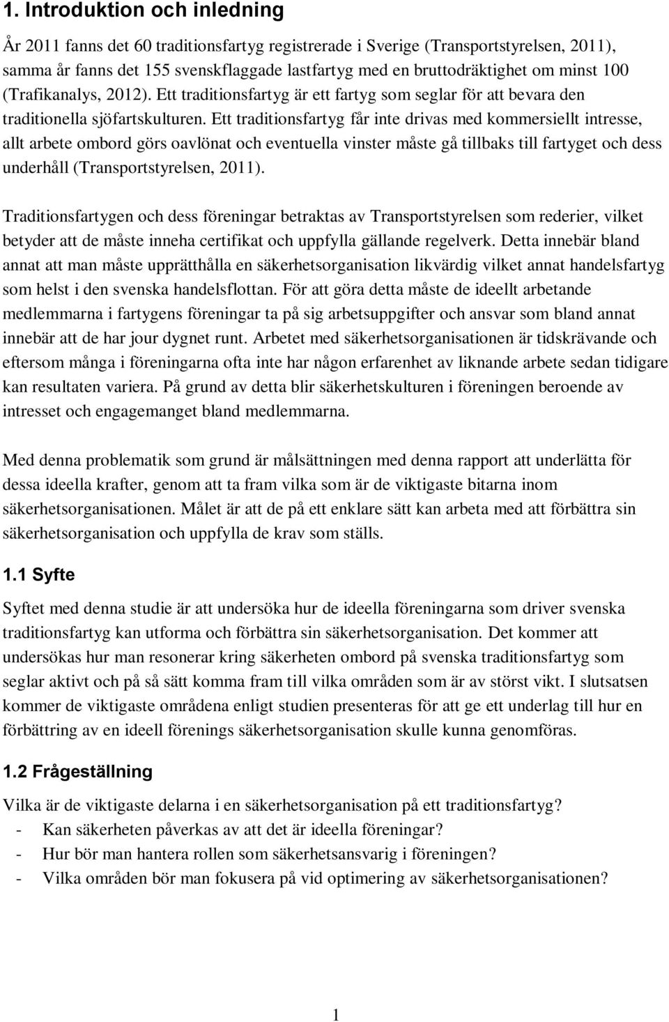 Ett traditionsfartyg får inte drivas med kommersiellt intresse, allt arbete ombord görs oavlönat och eventuella vinster måste gå tillbaks till fartyget och dess underhåll (Transportstyrelsen, 2011).