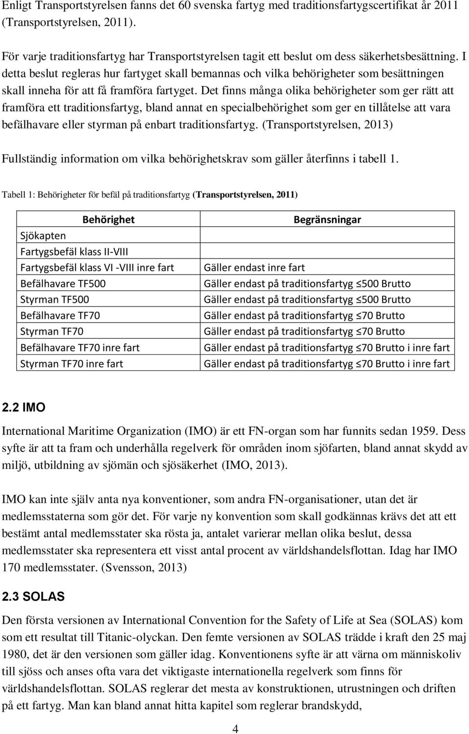 I detta beslut regleras hur fartyget skall bemannas och vilka behörigheter som besättningen skall inneha för att få framföra fartyget.