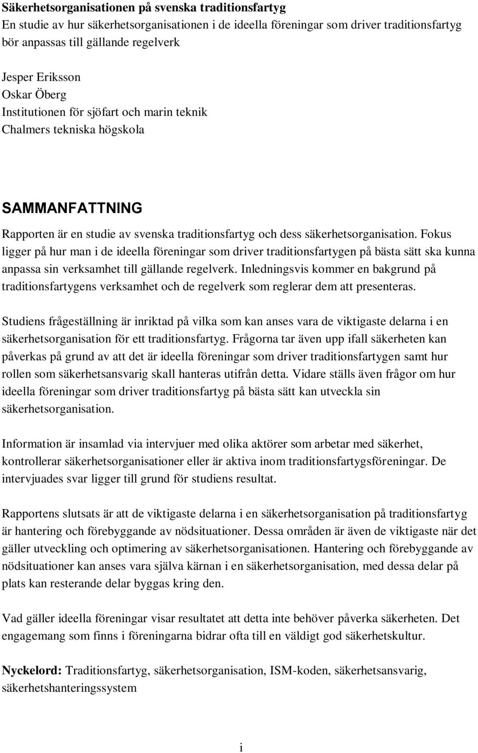 Fokus ligger på hur man i de ideella föreningar som driver traditionsfartygen på bästa sätt ska kunna anpassa sin verksamhet till gällande regelverk.