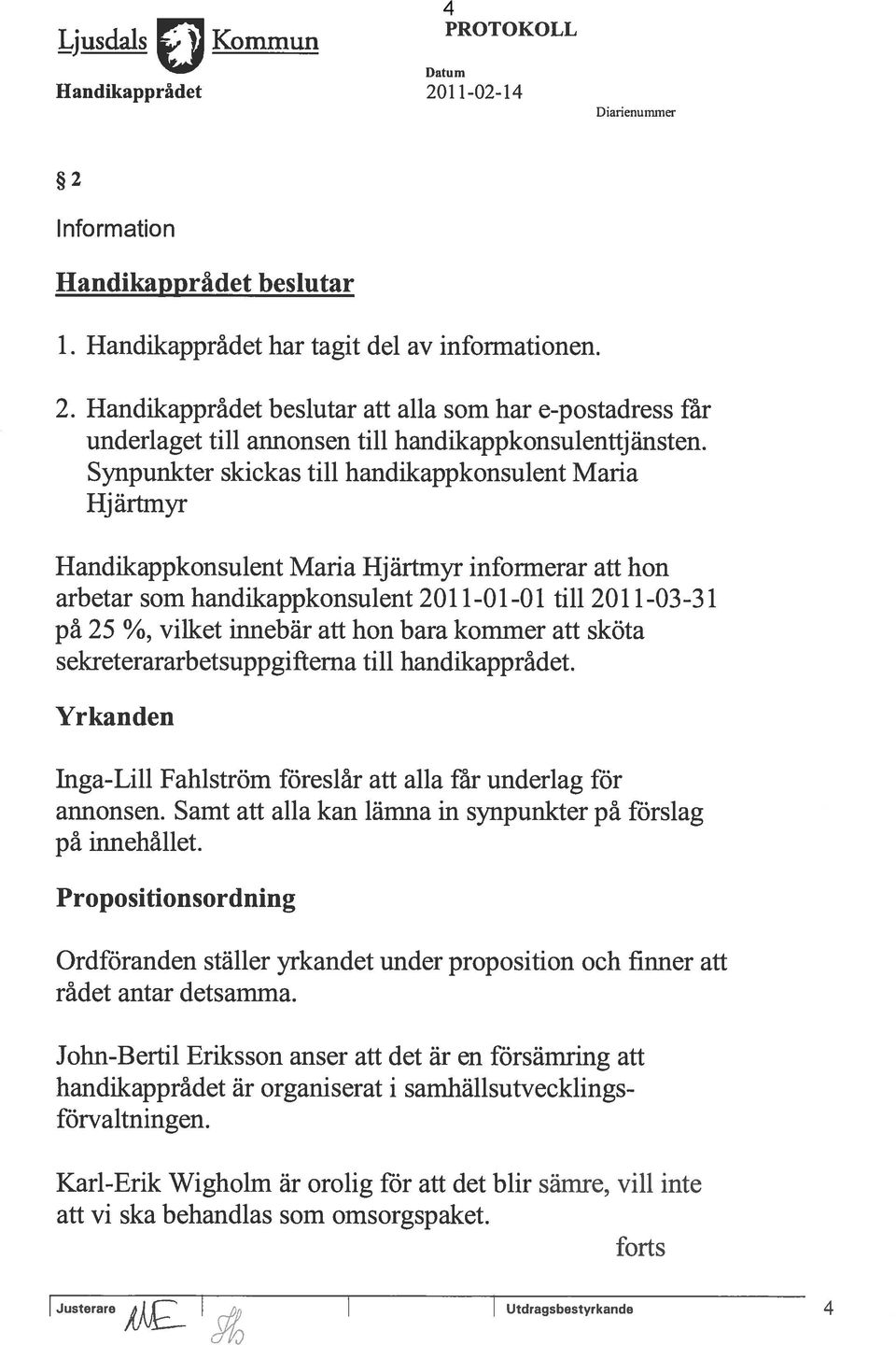 hon bara kommer att sköta sekreterararbetsuppgifterna till handikapprádet. Yrkanden Inga-Lill Fahlströrn föreslàr att alla far underlag for annonsen.