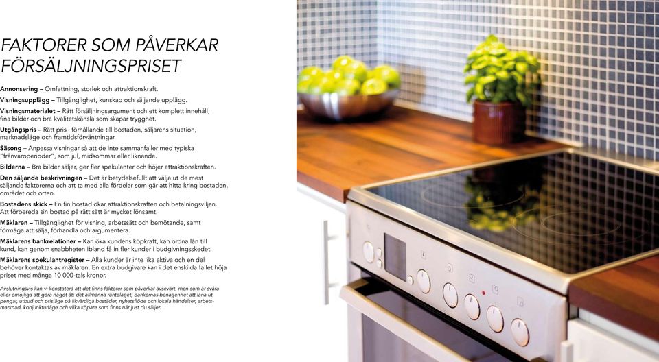 Utgångspris Rätt pris i förhållande till bostaden, säljarens situation, marknadsläge och framtidsförväntningar.