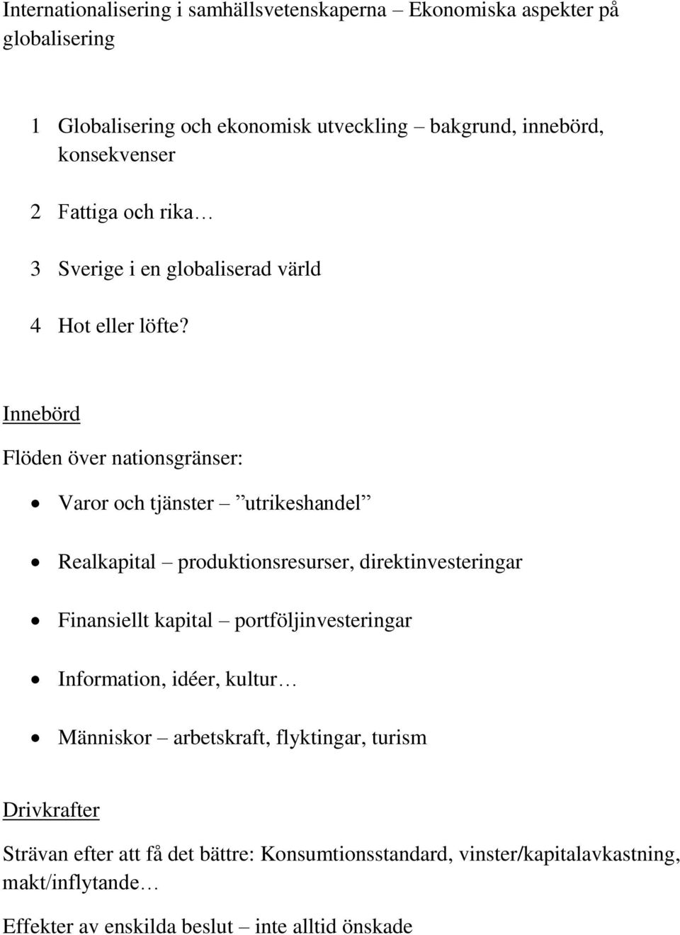 Innebörd Flöden över nationsgränser: Varor och tjänster utrikeshandel Realkapital produktionsresurser, direktinvesteringar Finansiellt kapital