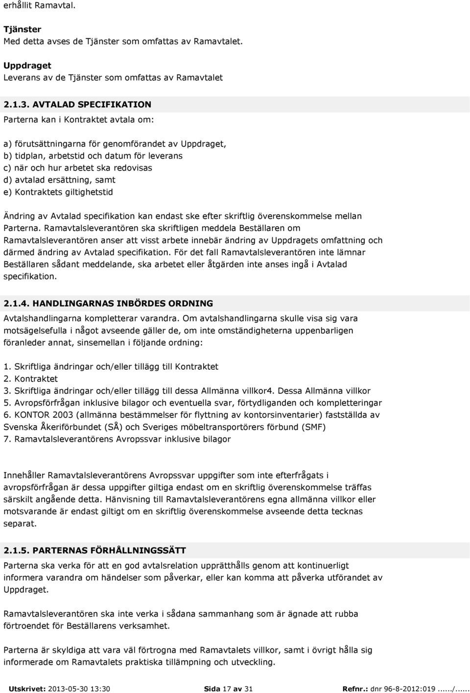avtalad ersättning, samt e) Kontraktets giltighetstid Ändring av Avtalad specifikation kan endast ske efter skriftlig överenskommelse mellan Parterna.