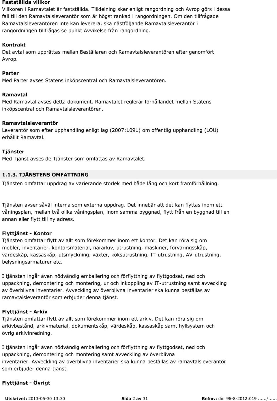 Kontrakt Det avtal som upprättas mellan Beställaren och Ramavtalsleverantören efter genomfört Avrop. Parter Med Parter avses Statens inköpscentral och Ramavtalsleverantören.