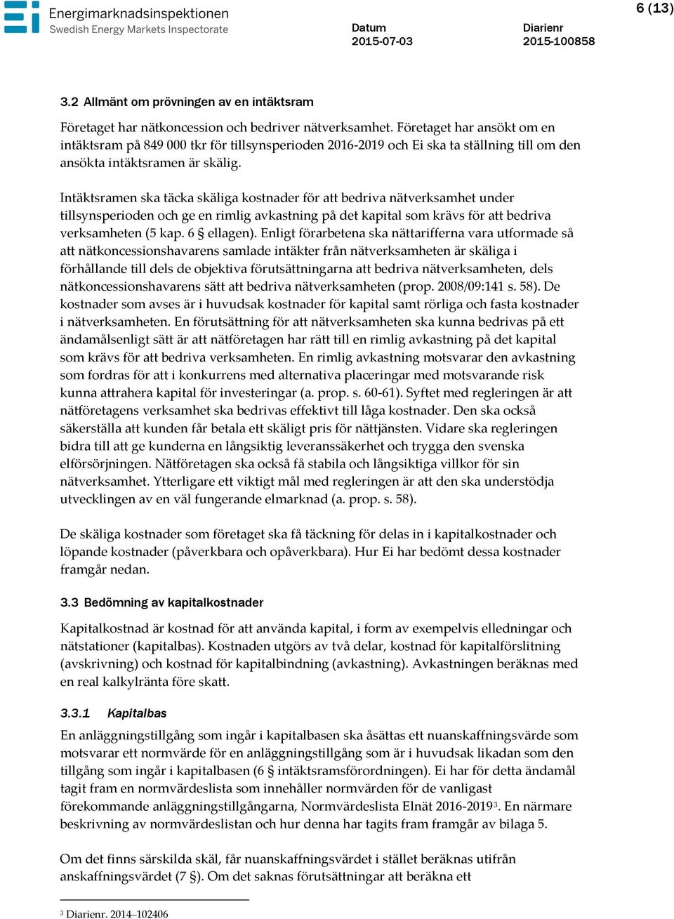 Intäktsramen ska täcka skäliga kostnader för att bedriva nätverksamhet under tillsynsperioden och ge en rimlig avkastning på det kapital som krävs för att bedriva verksamheten (5 kap. 6 ellagen).