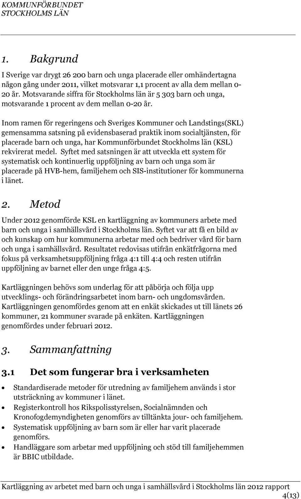 Inom ramen för regeringens och Sveriges Kommuner och Landstings(SKL) gemensamma satsning på evidensbaserad praktik inom socialtjänsten, för placerade barn och unga, har Kommunförbundet Stockholms län