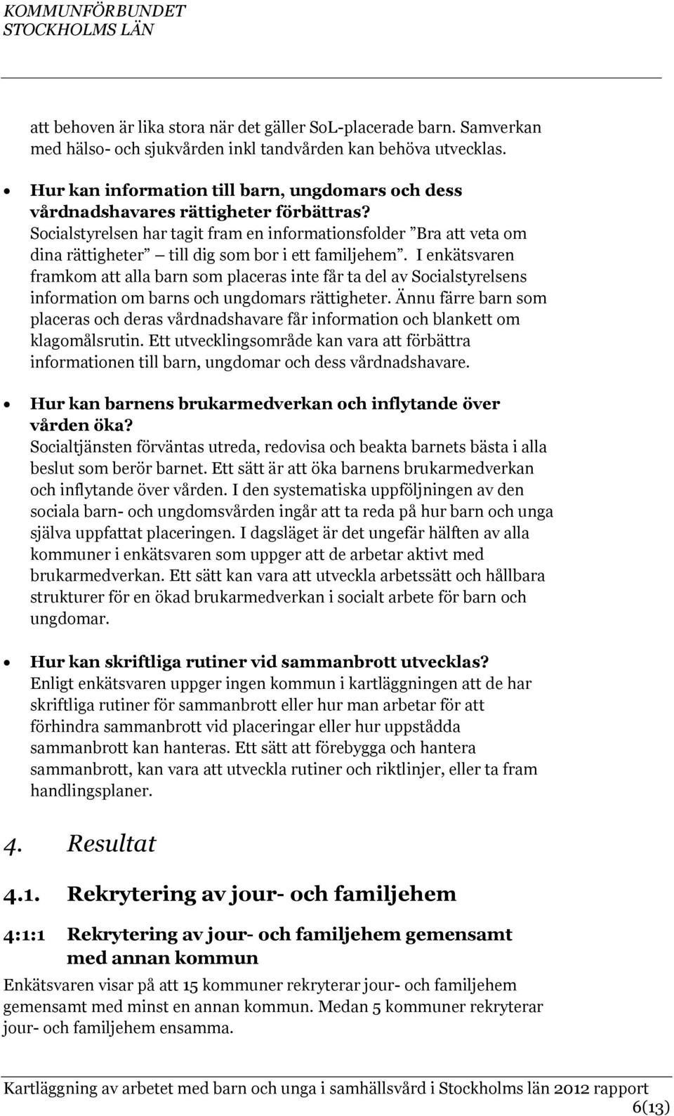 Socialstyrelsen har tagit fram en informationsfolder Bra att veta om dina rättigheter till dig som bor i ett familjehem.