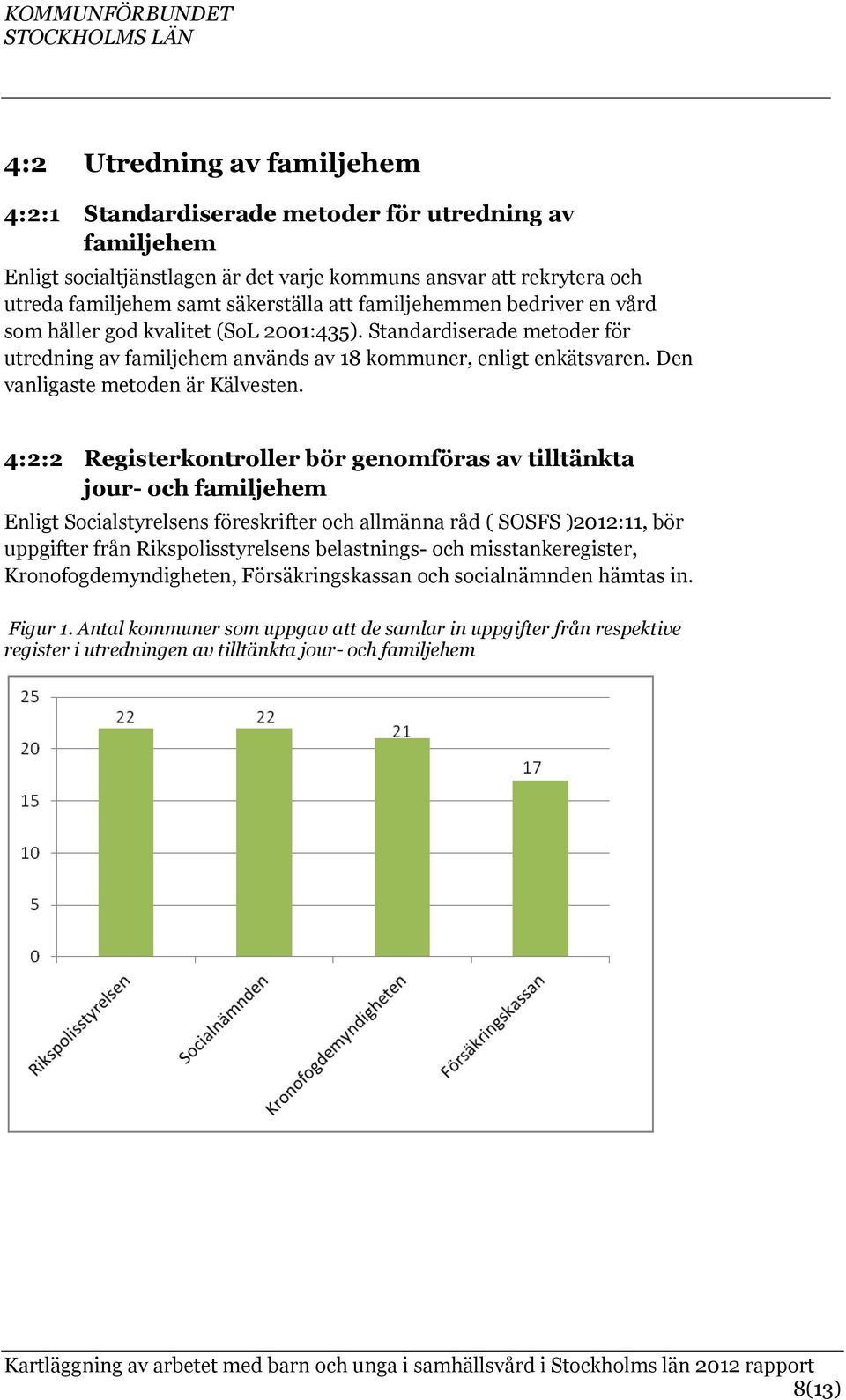 Den vanligaste metoden är Kälvesten.