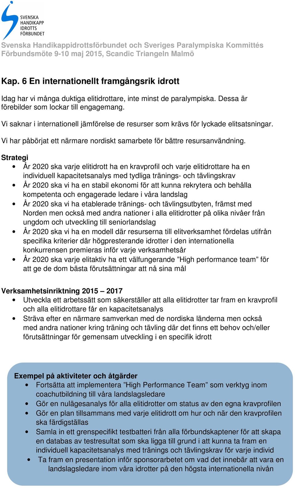 År 2020 ska varje elitidrott ha en kravprofil och varje elitidrottare ha en individuell kapacitetsanalys med tydliga tränings- och tävlingskrav År 2020 ska vi ha en stabil ekonomi för att kunna