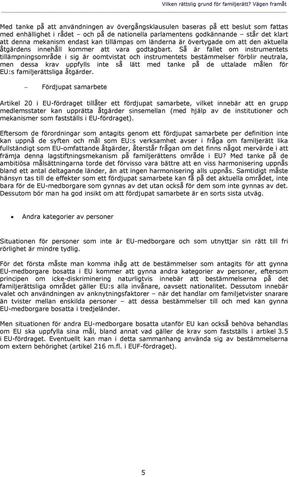 mekanism endast kan tillämpas om länderna är övertygade om att den aktuella åtgärdens innehåll kommer att vara godtagbart.