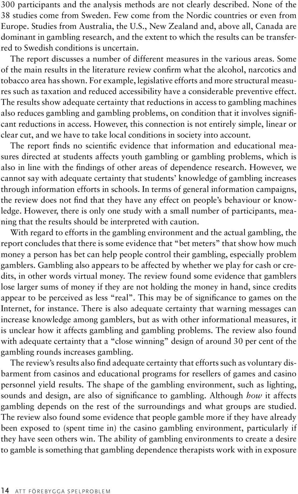 udies from Australia, the U.S., New Zealand and, above all, Canada are dominant in gambling research, and the extent to which the results can be transferred to Swedish conditions is uncertain.