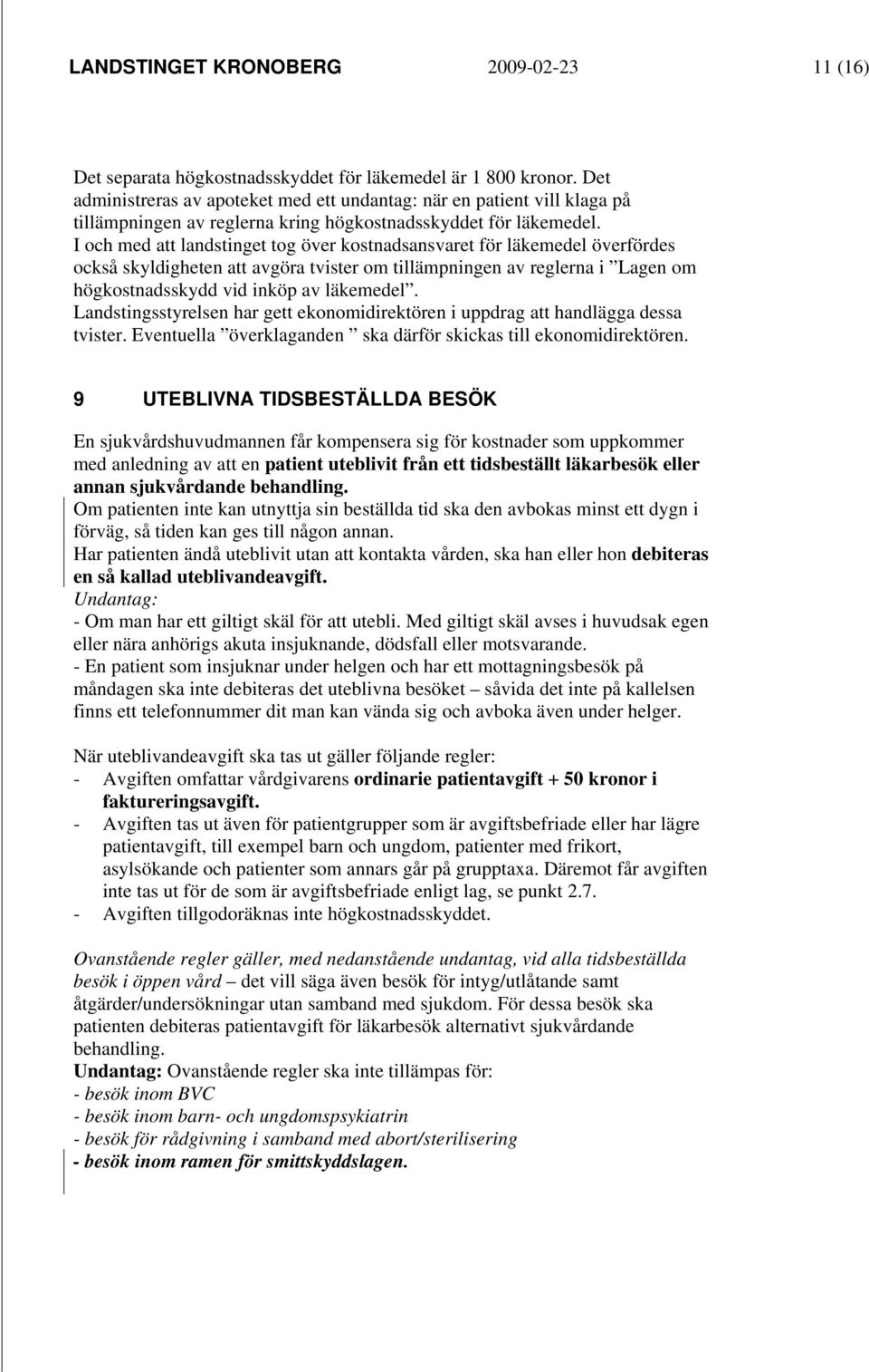 I och med att landstinget tog över kostnadsansvaret för läkemedel överfördes också skyldigheten att avgöra tvister om tillämpningen av reglerna i Lagen om högkostnadsskydd vid inköp av läkemedel.