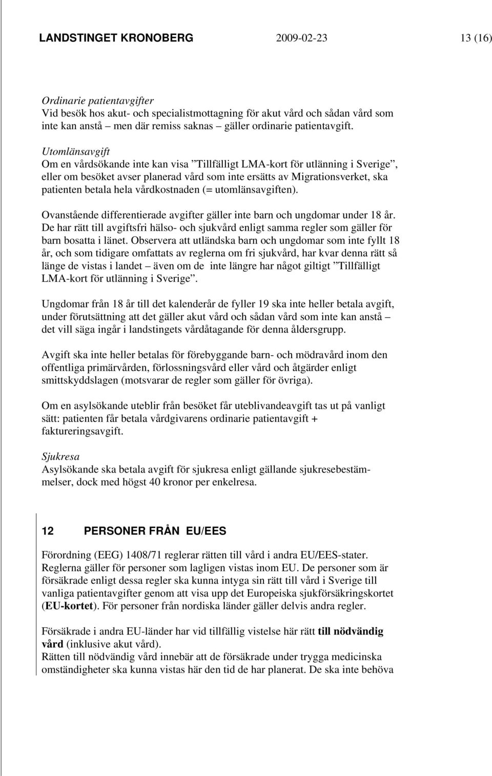 Utomlänsavgift Om en vårdsökande inte kan visa Tillfälligt LMA-kort för utlänning i Sverige, eller om besöket avser planerad vård som inte ersätts av Migrationsverket, ska patienten betala hela