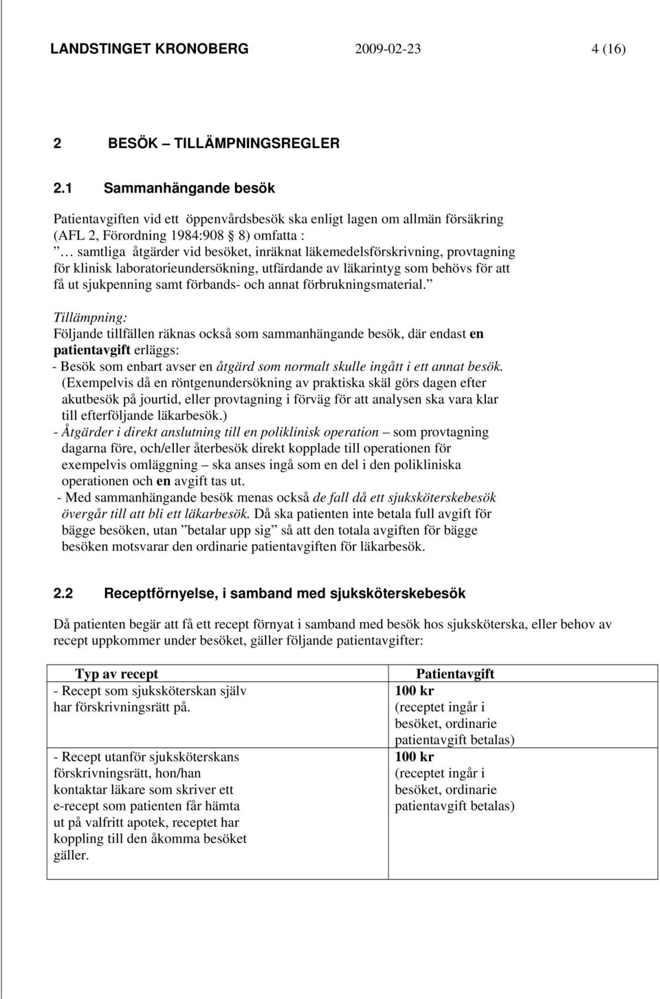 läkemedelsförskrivning, provtagning för klinisk laboratorieundersökning, utfärdande av läkarintyg som behövs för att få ut sjukpenning samt förbands- och annat förbrukningsmaterial.