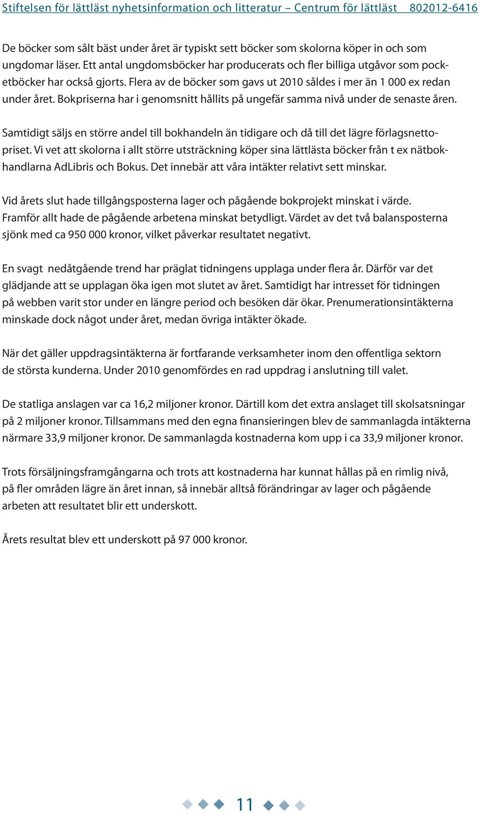 Bokpriserna har i genomsnitt hållits på ungefär samma nivå under de senaste åren. Samtidigt säljs en större andel till bokhandeln än tidigare och då till det lägre förlagsnettopriset.