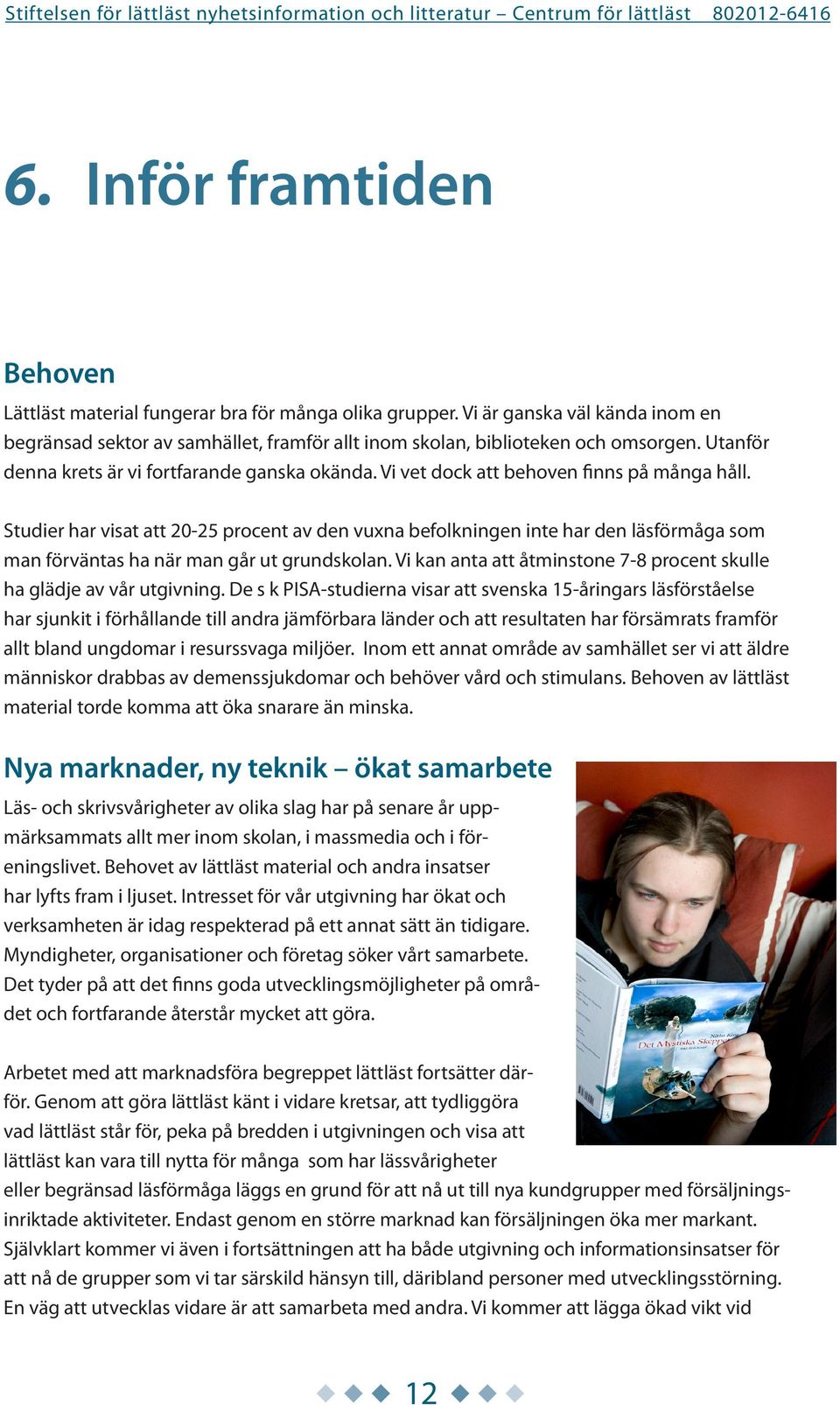 Studier har visat att 20-25 procent av den vuxna befolkningen inte har den läsförmåga som man förväntas ha när man går ut grundskolan.