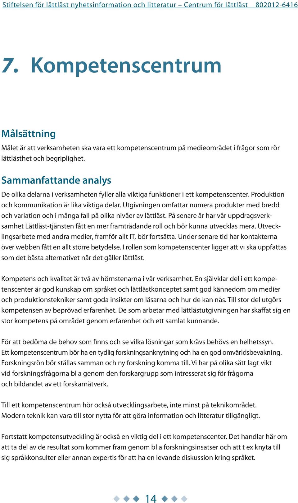 Utgivningen omfattar numera produkter med bredd och variation och i många fall på olika nivåer av lättläst.