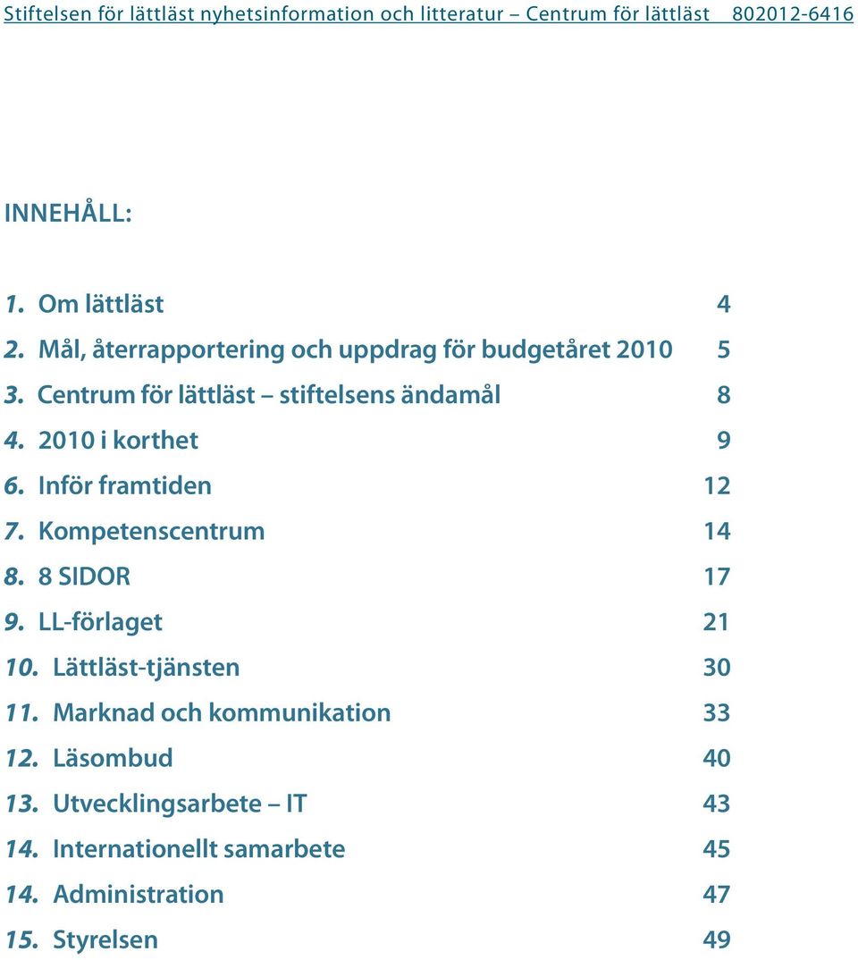 Kompetenscentrum 14 8. 8 SIDOR 17 9. LL-förlaget 21 10. Lättläst-tjänsten 30 11.