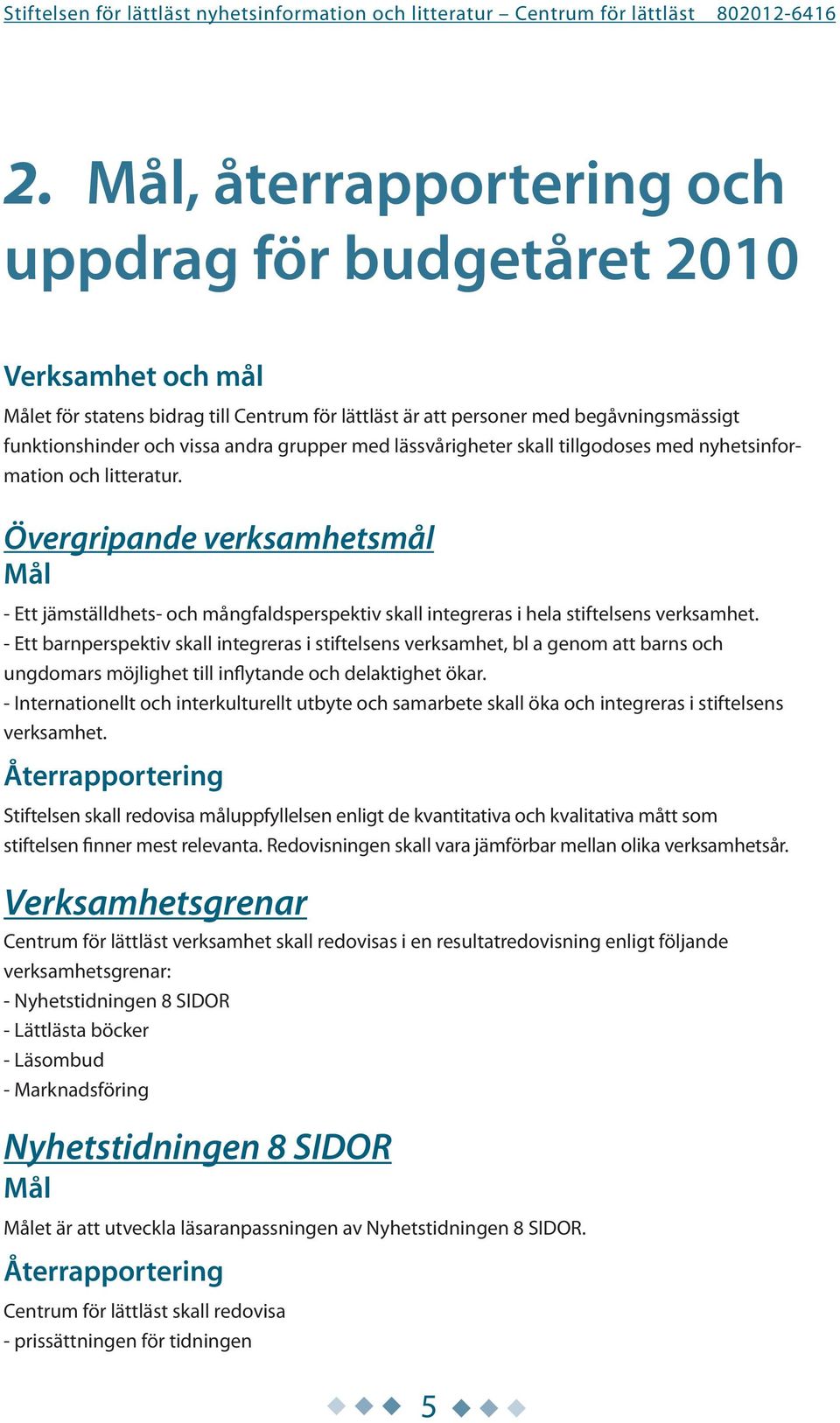 Övergripande verksamhetsmål Mål - Ett jämställdhets- och mångfaldsperspektiv skall integreras i hela stiftelsens verksamhet.