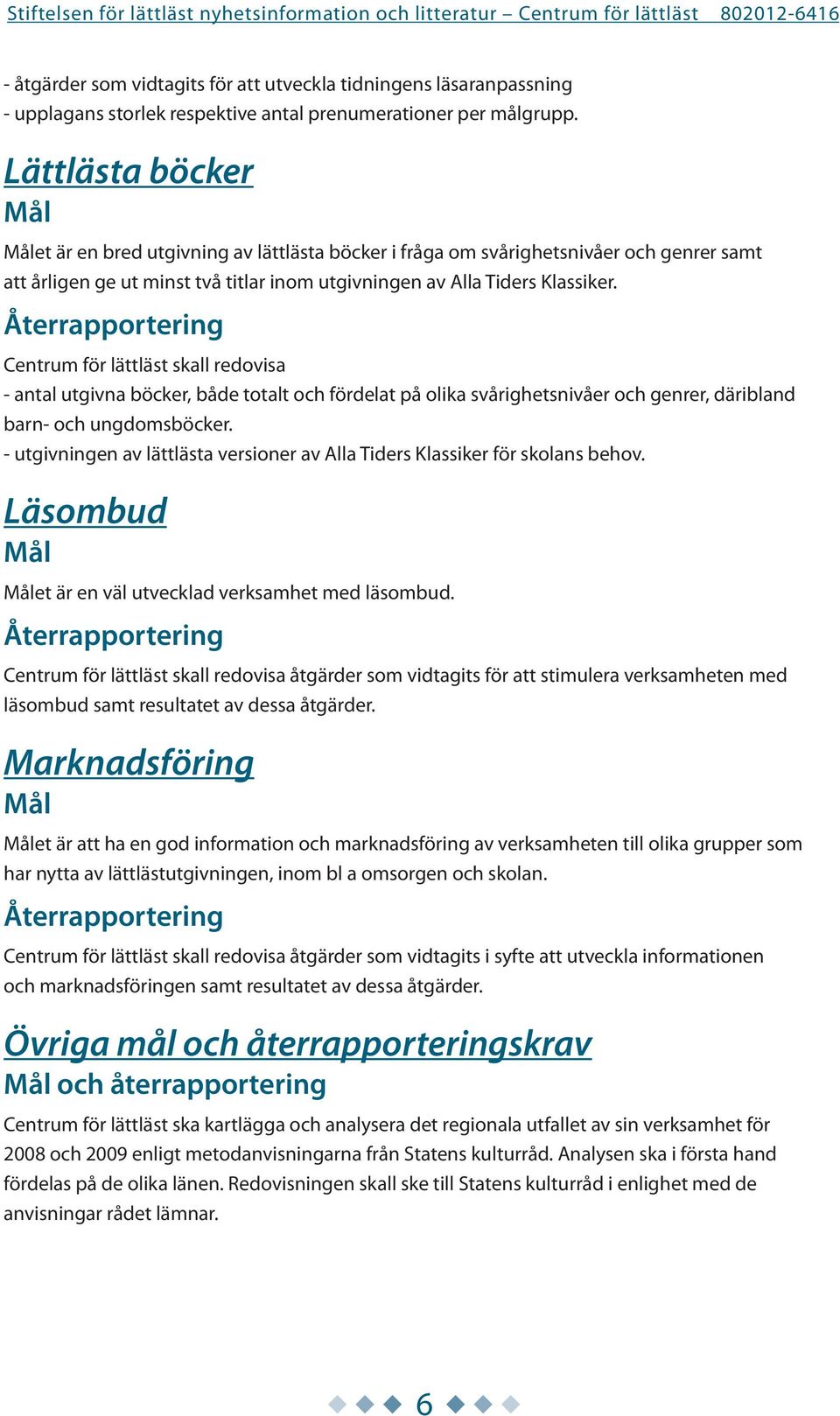 Återrapportering Centrum för lättläst skall redovisa - antal utgivna böcker, både totalt och fördelat på olika svårighetsnivåer och genrer, däribland barn- och ungdomsböcker.