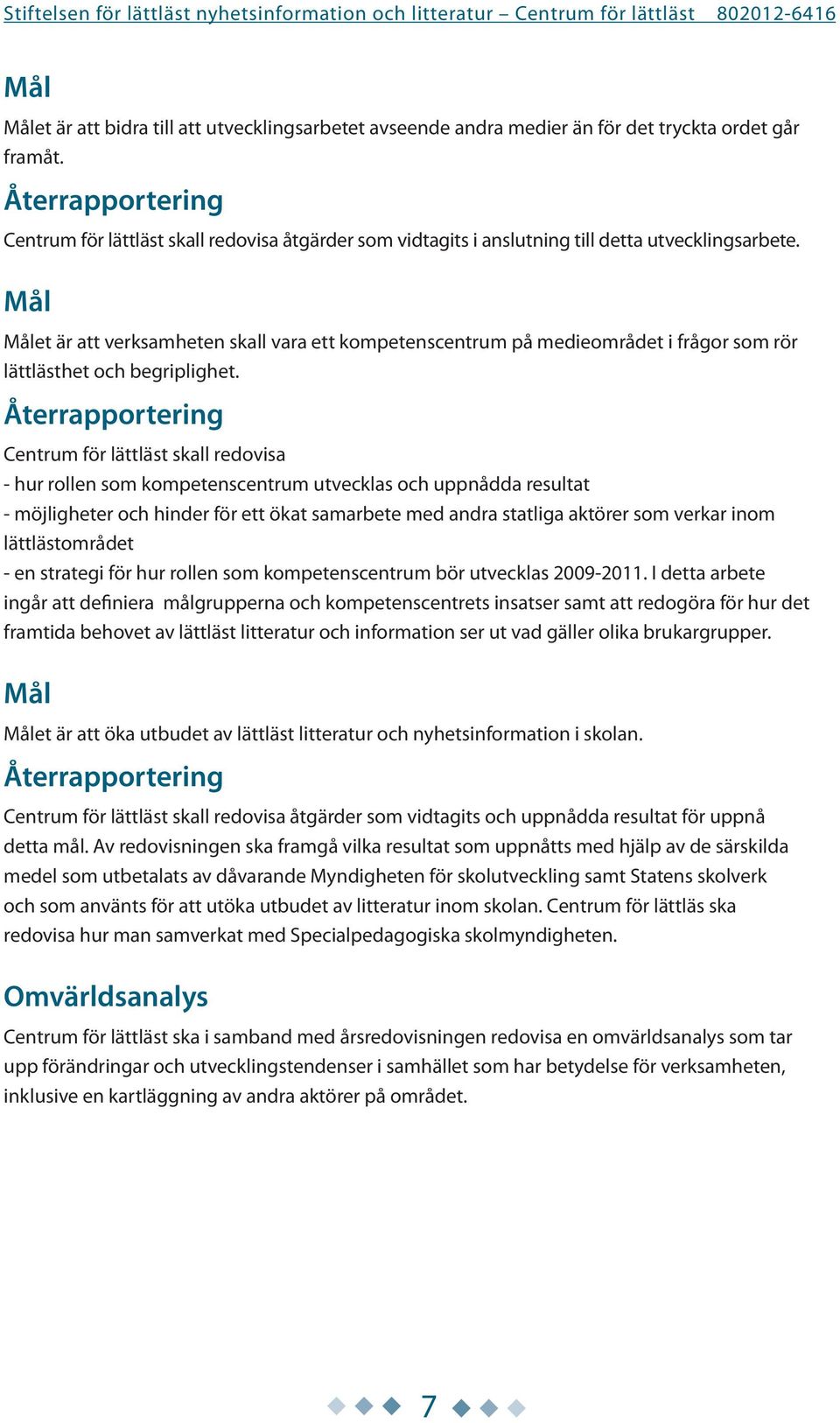 Mål Målet är att verksamheten skall vara ett kompetenscentrum på medieområdet i frågor som rör lättlästhet och begriplighet.