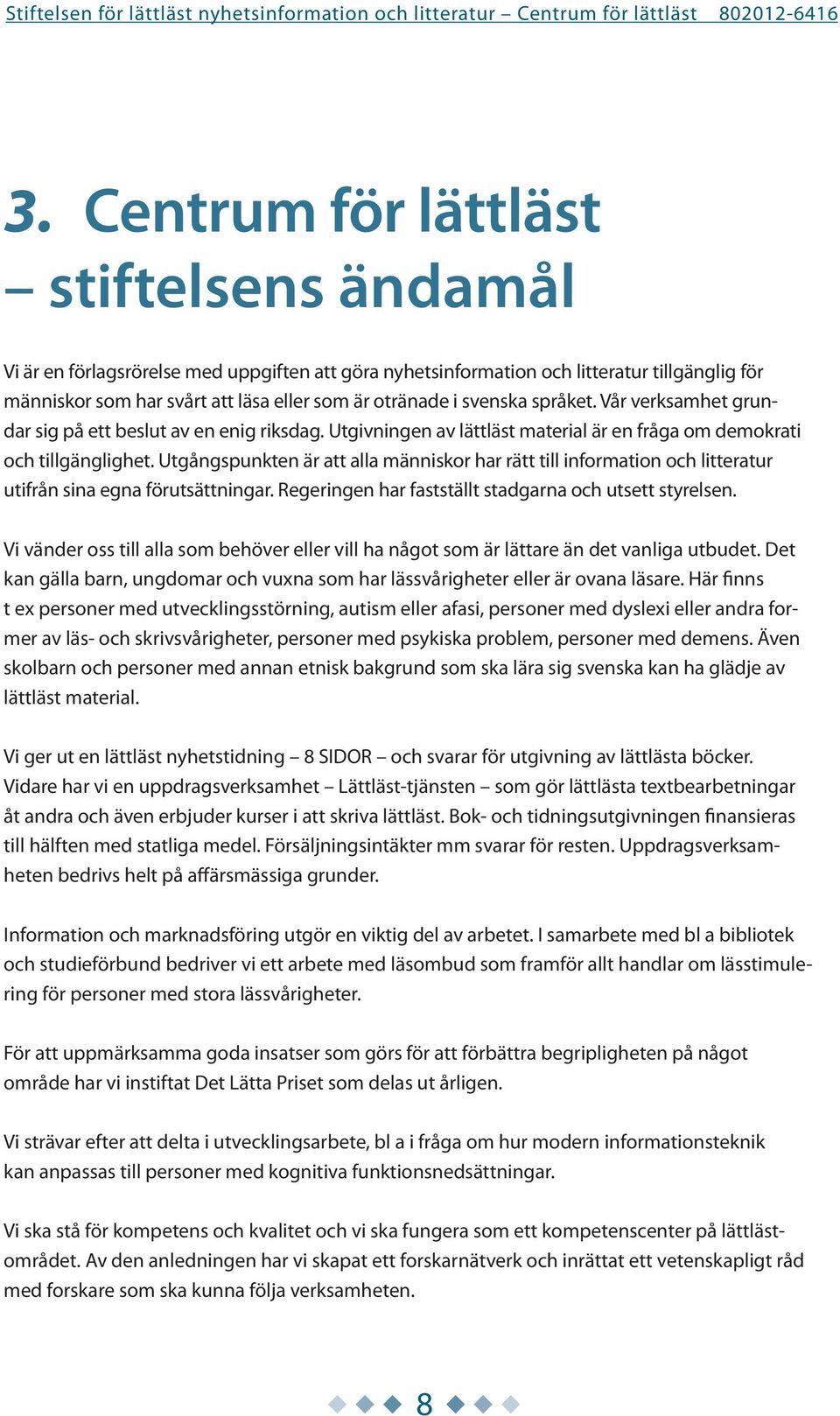 Utgångspunkten är att alla människor har rätt till information och litteratur utifrån sina egna förutsättningar. Regeringen har fastställt stadgarna och utsett styrelsen.
