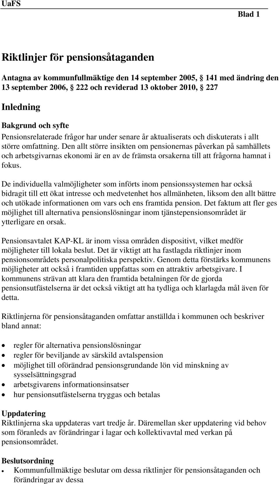 Den allt större insikten om pensionernas påverkan på samhällets och arbetsgivarnas ekonomi är en av de främsta orsakerna till att frågorna hamnat i fokus.