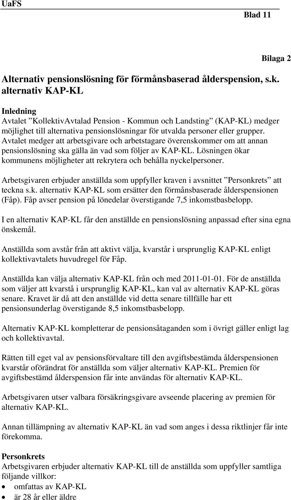 Avtalet medger att arbetsgivare och arbetstagare överenskommer om att annan pensionslösning ska gälla än vad som följer av KAP-KL.