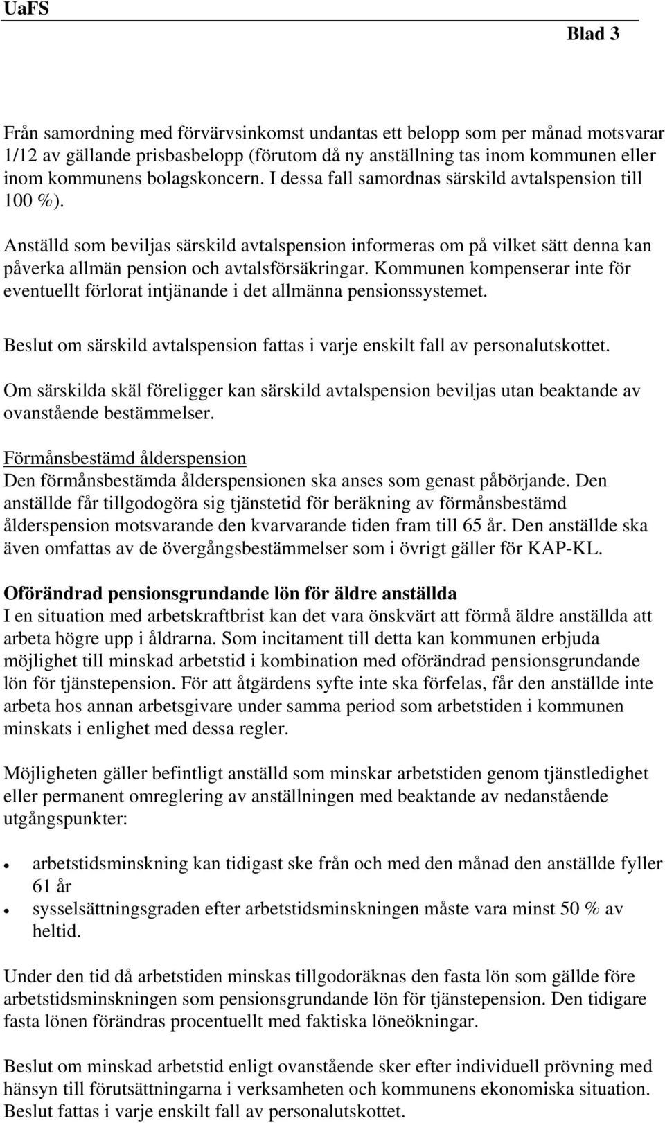 Kommunen kompenserar inte för eventuellt förlorat intjänande i det allmänna pensionssystemet. Beslut om särskild avtalspension fattas i varje enskilt fall av personalutskottet.