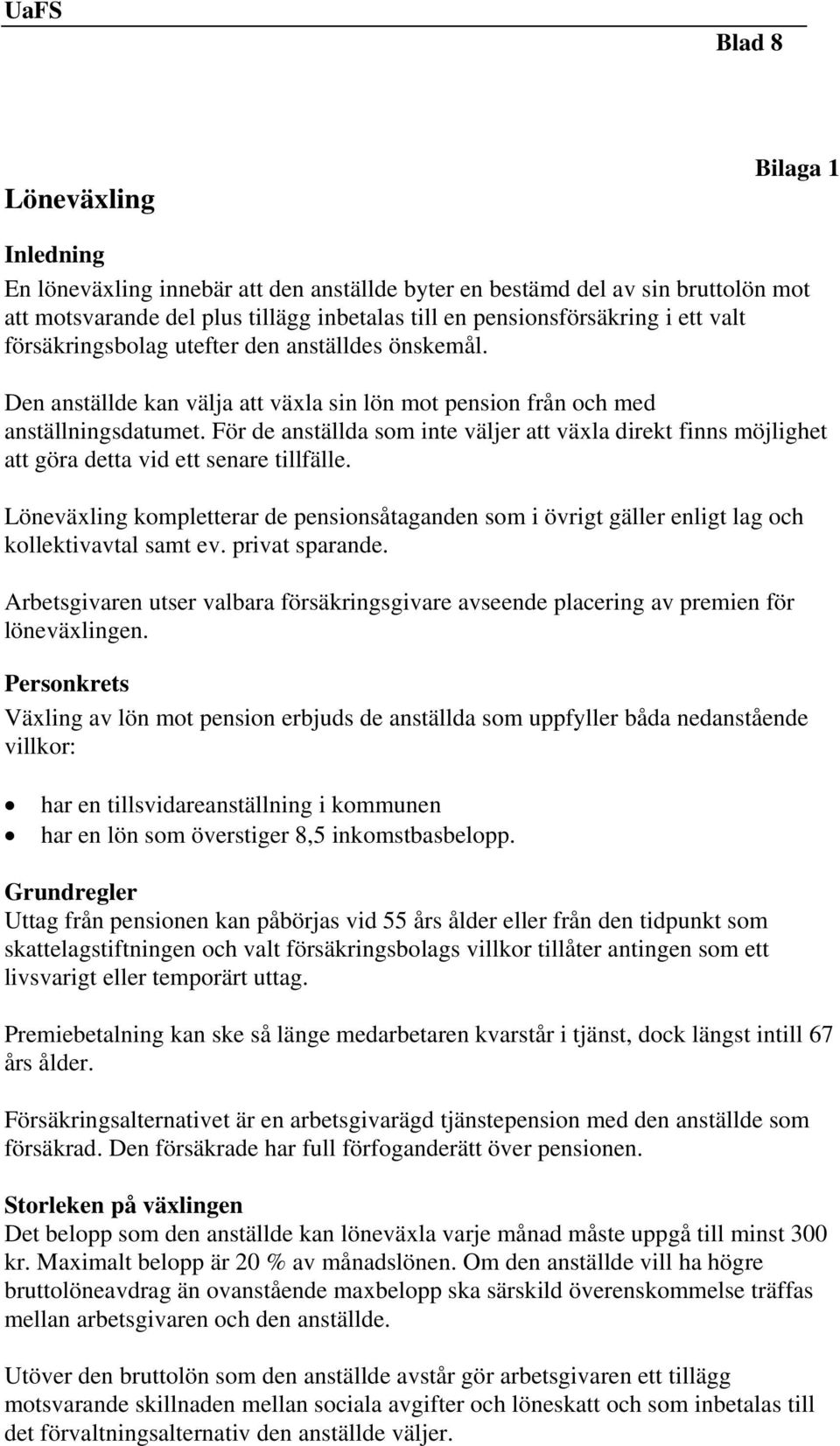 För de anställda som inte väljer att växla direkt finns möjlighet att göra detta vid ett senare tillfälle.