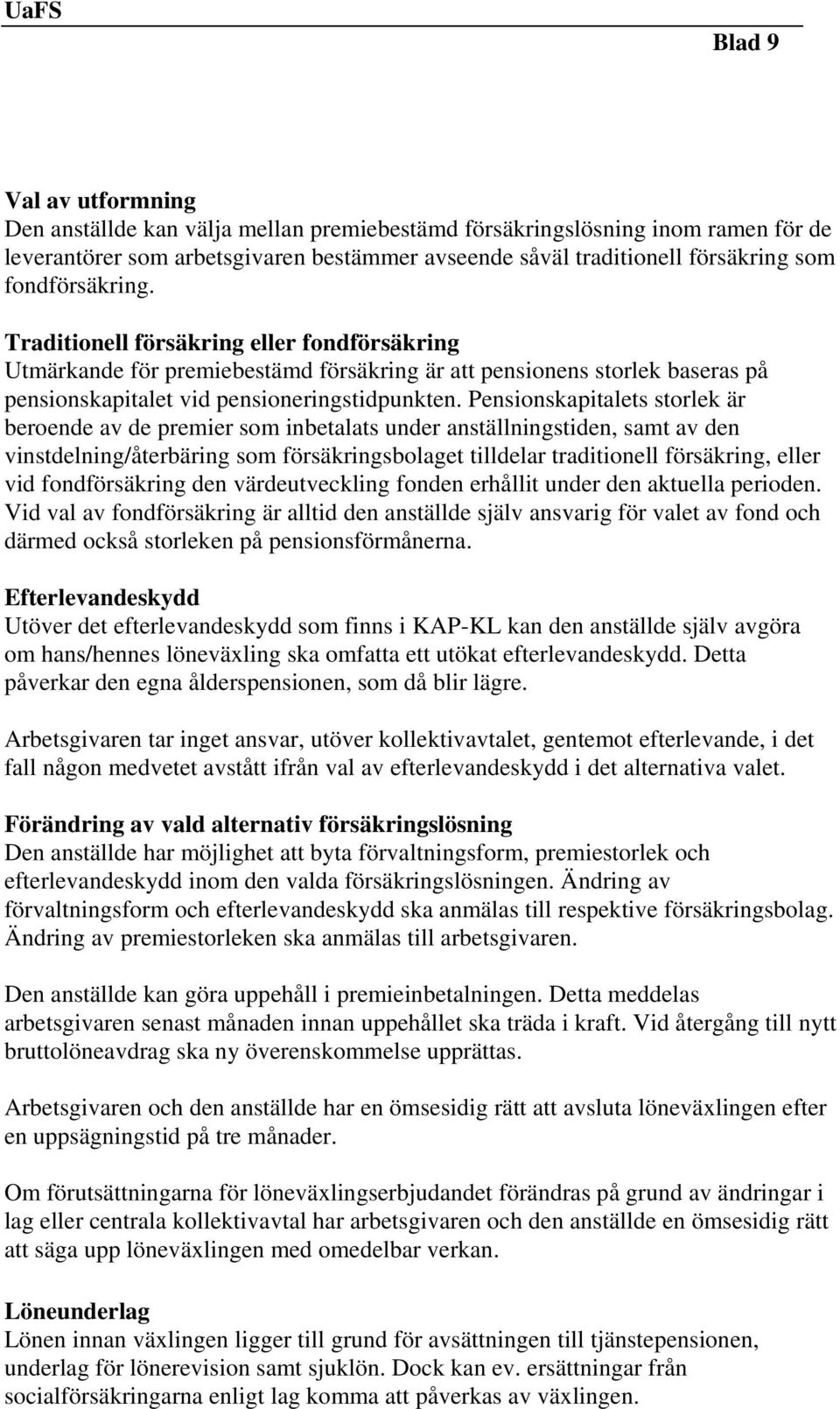 Pensionskapitalets storlek är beroende av de premier som inbetalats under anställningstiden, samt av den vinstdelning/återbäring som försäkringsbolaget tilldelar traditionell försäkring, eller vid