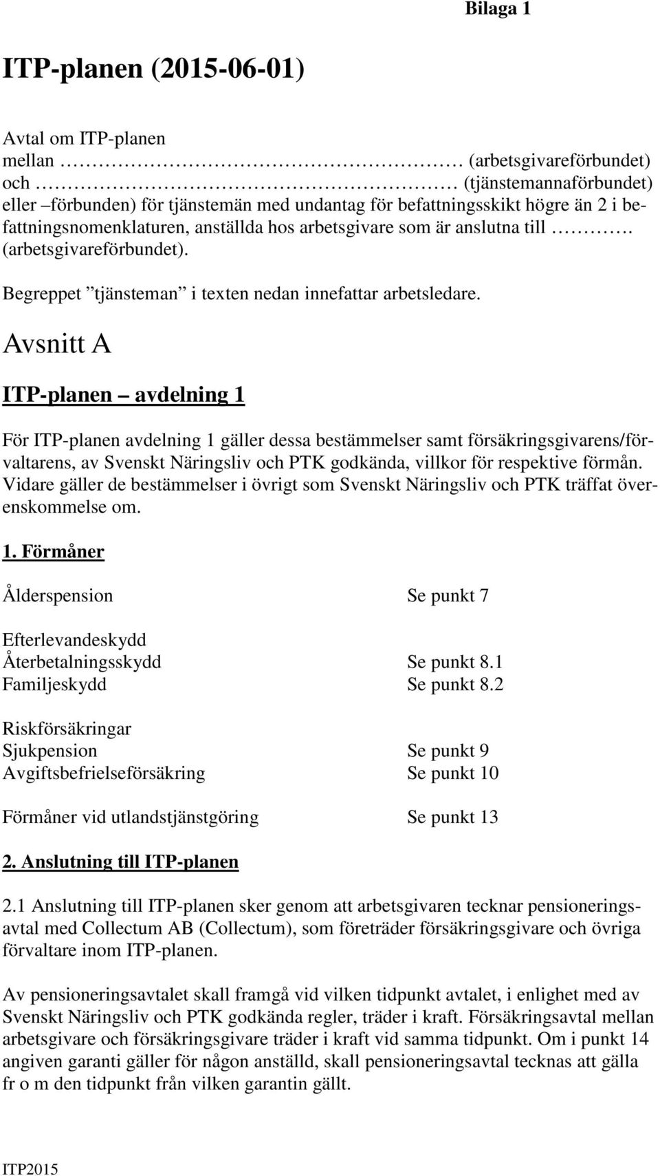 Avsnitt A ITP-planen avdelning 1 För ITP-planen avdelning 1 gäller dessa bestämmelser samt försäkringsgivarens/förvaltarens, av Svenskt Näringsliv och PTK godkända, villkor för respektive förmån.