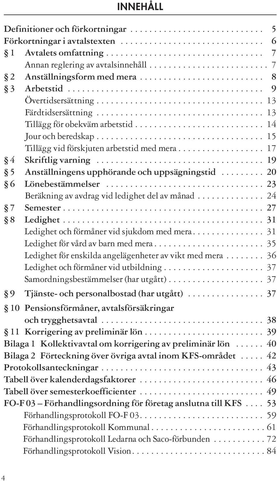 .................................. 13 Tillägg för obekväm arbetstid........................... 14 Jour och beredskap................................... 15 Tillägg vid förskjuten arbetstid med mera.