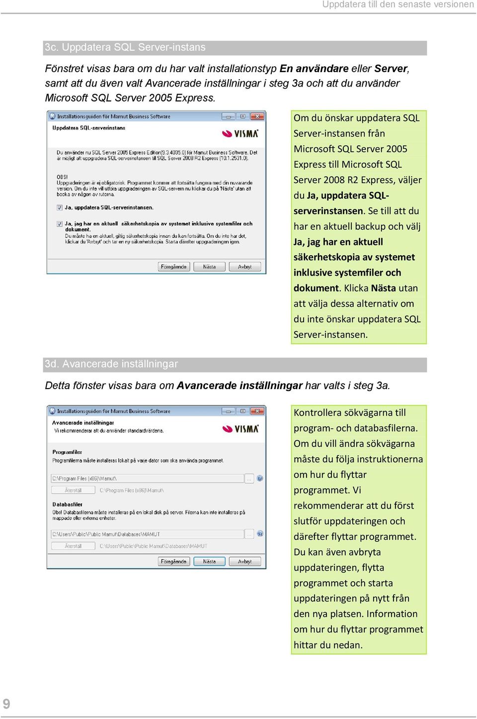 Server 2005 Express. Om du önskar uppdatera SQL Server-instansen från Microsoft SQL Server 2005 Express till Microsoft SQL Server 2008 R2 Express, väljer du Ja, uppdatera SQLserverinstansen.