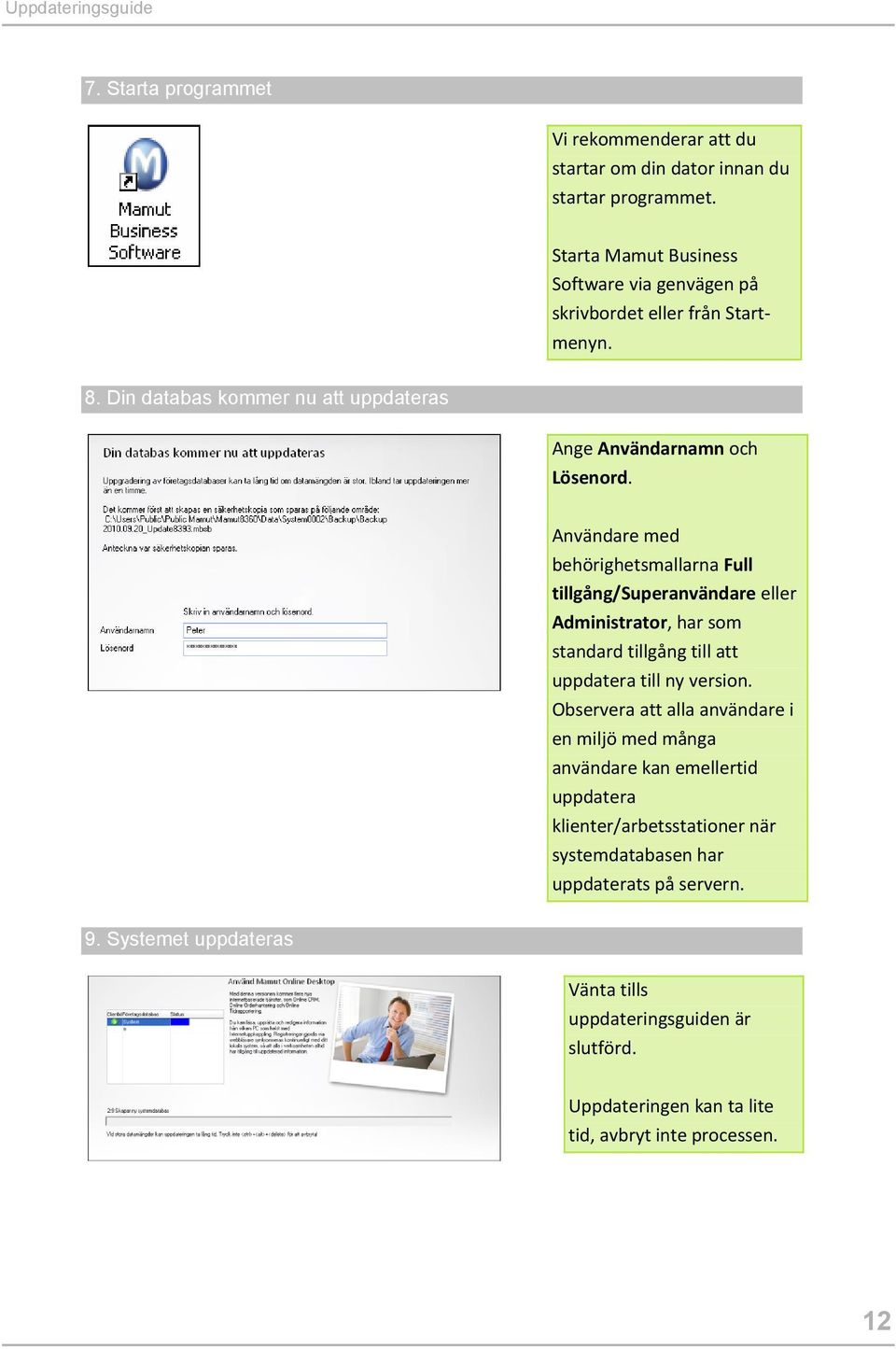 Användare med behörighetsmallarna Full tillgång/superanvändare eller Administrator, har som standard tillgång till att uppdatera till ny version.