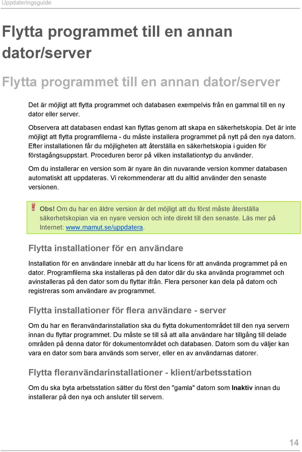 Det är inte möjligt att flytta programfilerna - du måste installera programmet på nytt på den nya datorn.