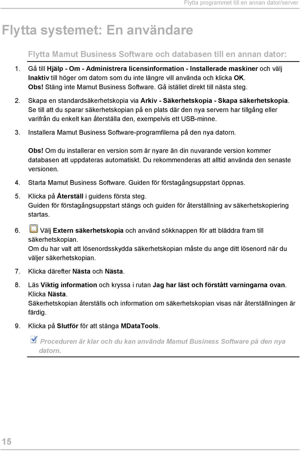 Stäng inte Mamut Business Software. Gå istället direkt till nästa steg. 2. Skapa en standardsäkerhetskopia via Arkiv - Säkerhetskopia - Skapa säkerhetskopia.