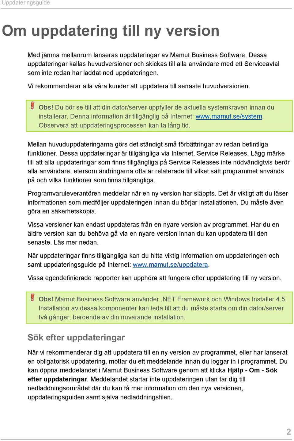 Vi rekommenderar alla våra kunder att uppdatera till senaste huvudversionen. Obs! Du bör se till att din dator/server uppfyller de aktuella systemkraven innan du installerar.