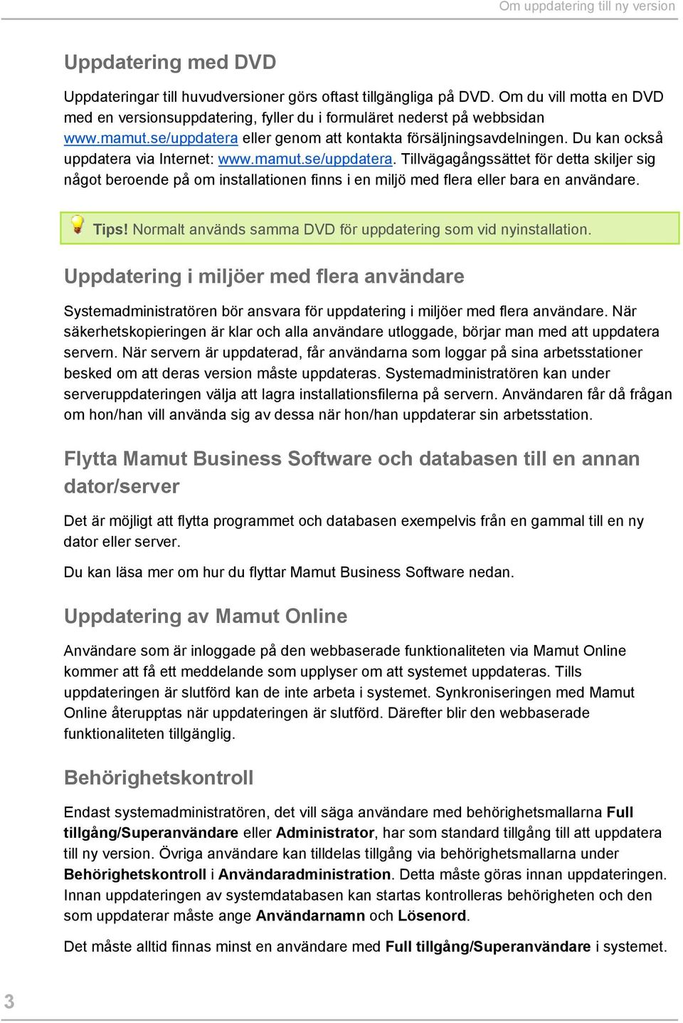 Du kan också uppdatera via Internet: www.mamut.se/uppdatera. Tillvägagångssättet för detta skiljer sig något beroende på om installationen finns i en miljö med flera eller bara en användare. Tips!