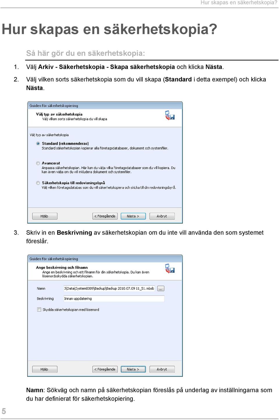Välj vilken sorts säkerhetskopia som du vill skapa (Standard i detta exempel) och klicka Nästa. 3.