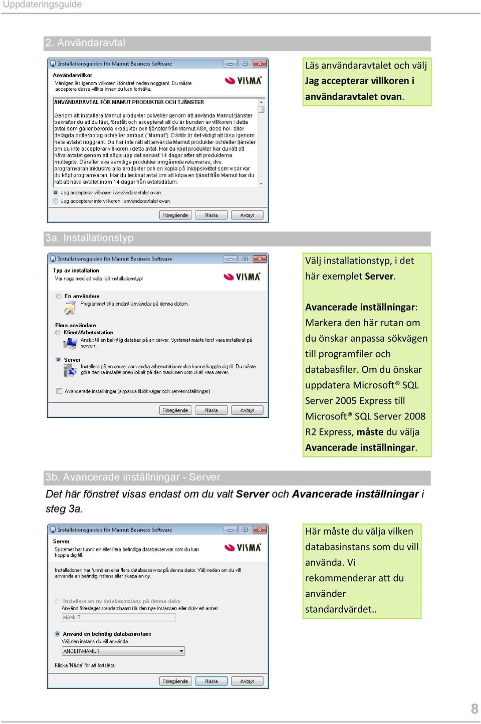 Avancerade inställningar: Markera den här rutan om du önskar anpassa sökvägen till programfiler och databasfiler.