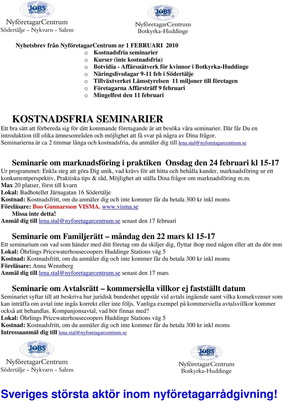 ditt kommande företagande är att besöka våra seminarier. Där får Du en introduktion till olika ämnesområden och möjlighet att få svar på några av Dina frågor.