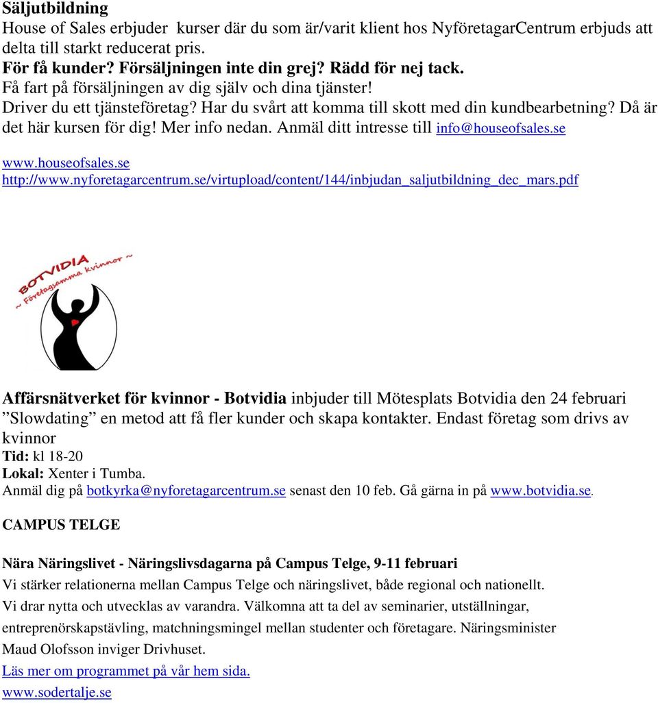 Mer info nedan. Anmäl ditt intresse till HUinfo@houseofsales.seU HUwww.houseofsales.seU HUhttp://www.nyforetagarcentrum.se/virtupload/content/144/inbjudan_saljutbildning_dec_mars.