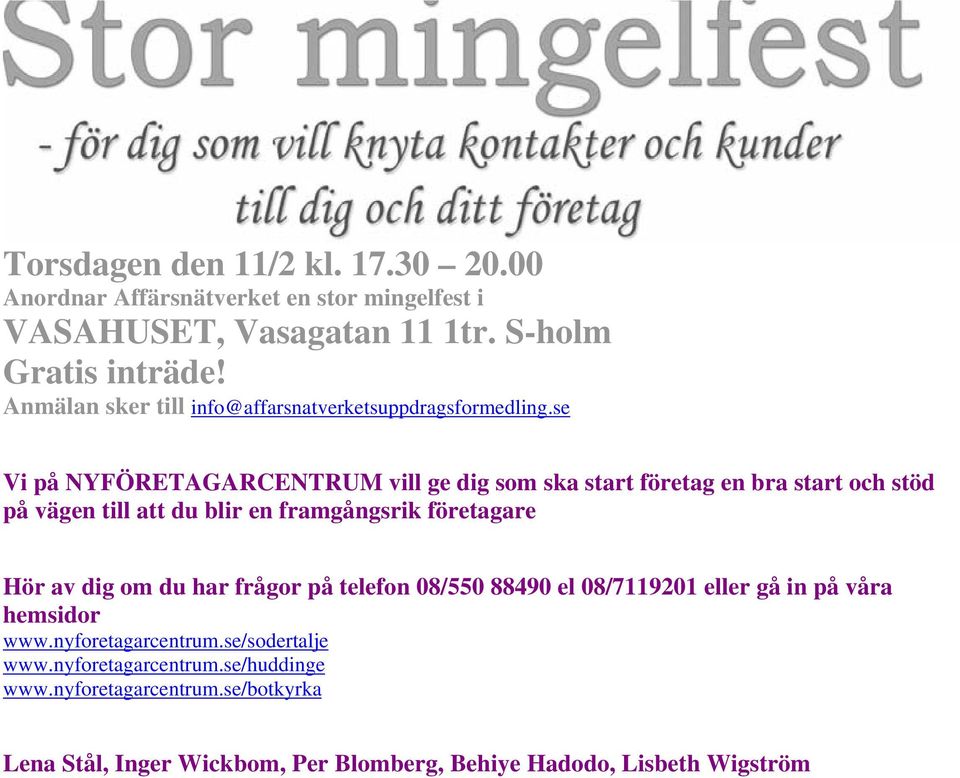 seU Vi på NYFÖRETAGARCENTRUM vill ge dig som ska start företag en bra start och stöd på vägen till att du blir en framgångsrik företagare Hör av dig om