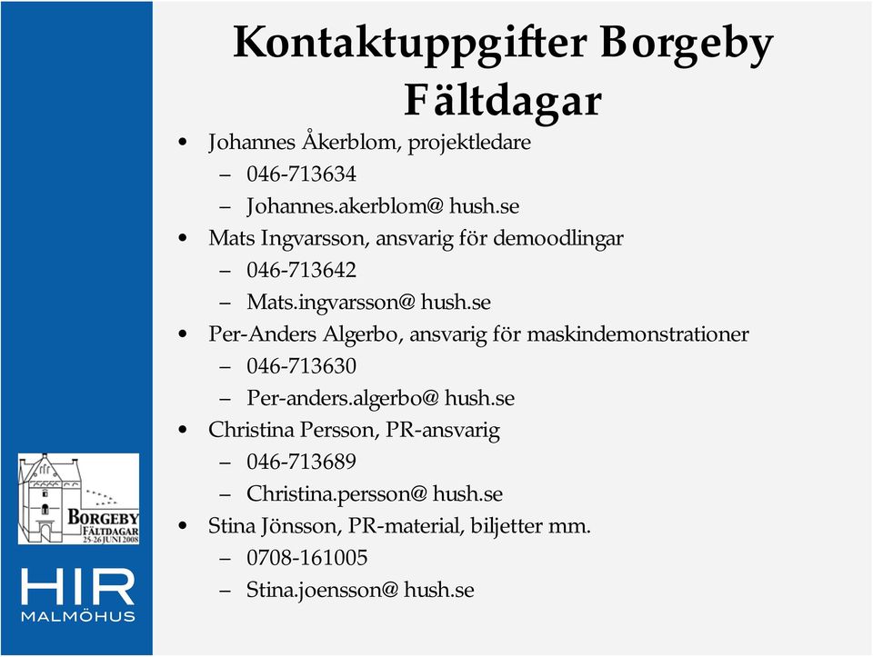 se Per-Anders Algerbo, ansvarig för maskindemonstrationer 046-713630 Per-anders.algerbo@hush.