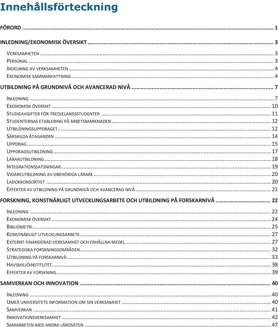 .. 12 UTBILDNINGSUPPDRAGET... 12 SÄRSKILDA ÅTAGANDEN... 14 UPPDRAG... 15 UPPDRAGSUTBILDNING... 17 LÄRARUTBILDNING... 18 INTEGRATIONSSATSNINGAR... 19 VIDAREUTBILDNING AV OBEHÖRIGA LÄRARE.
