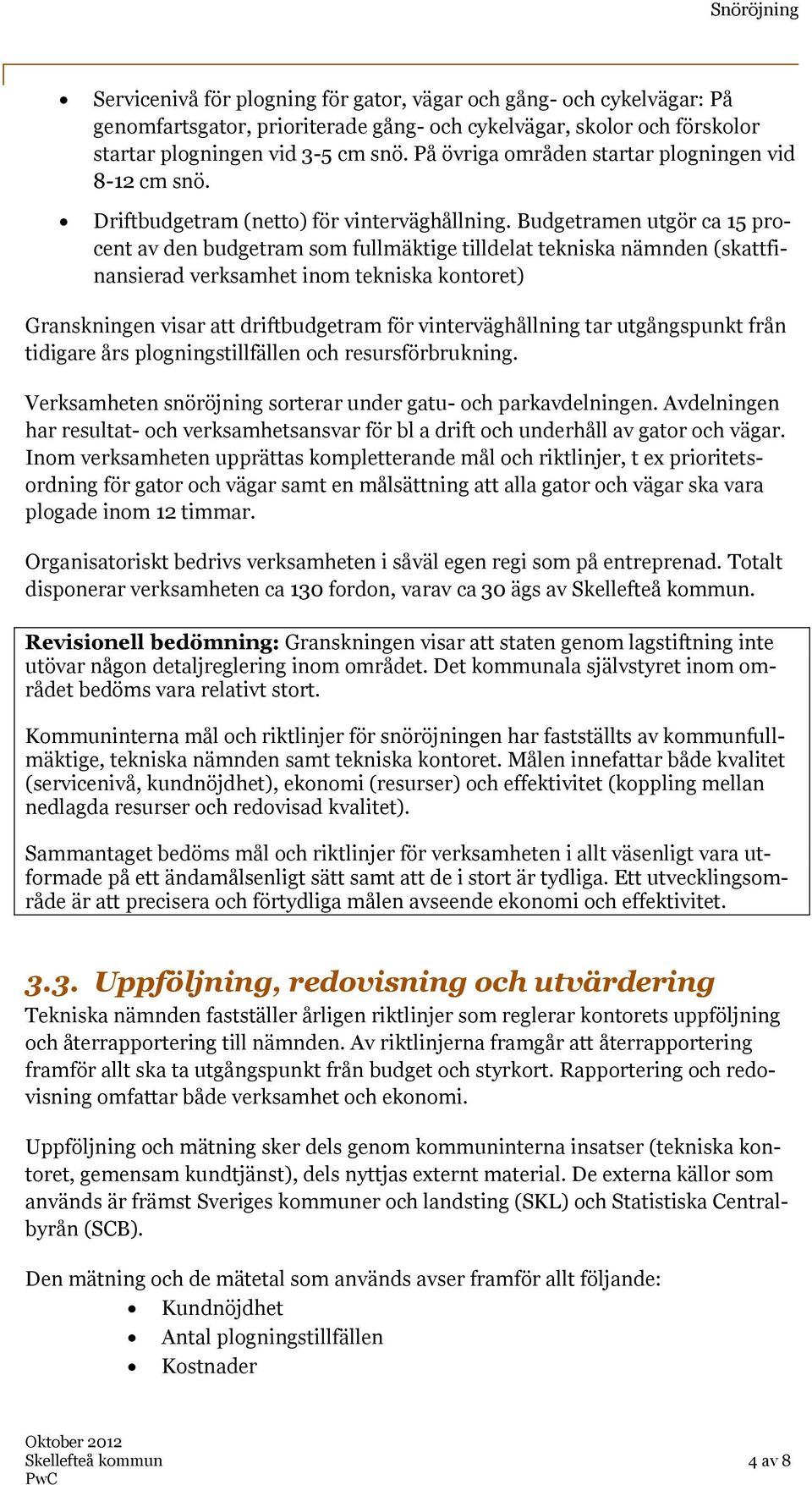 Budgetramen utgör ca 15 procent av den budgetram som fullmäktige tilldelat tekniska nämnden (skattfinansierad verksamhet inom tekniska kontoret) Granskningen visar att driftbudgetram för